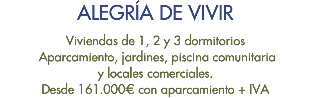 ALEGRÍA DE VIVIR Viviendas de 1, 2 y 3 dormitorios Aparcamiento, jardines, piscina comunitaria y locales comerciales. Desde 161.000€ con aparcamiento + IVA