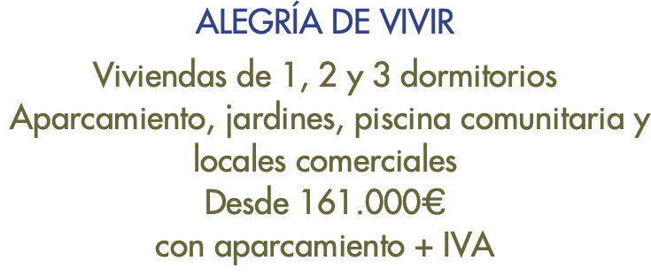 ALEGRÍA DE VIVIR Viviendas de 1, 2 y 3 dormitorios Aparcamiento, jardines, piscina comunitaria y locales comerciales Desde 161.000€ con aparcamiento + IVA